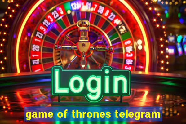 game of thrones telegram